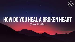 Chris Walker  How Do You Heal A Broken Heart Lyrics [upl. by Solana467]