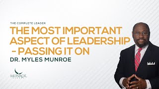 The Most Important Aspect of Leadership Passing It On  Dr Myles Munroe [upl. by Hathcock]