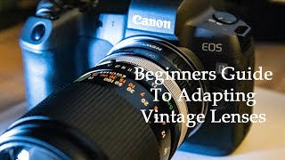 Beginners Guide To Adapting Vintage Lenses [upl. by Einal230]