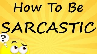 How To Be Sarcastic [upl. by Besnard]