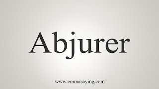 How To Say Abjurer [upl. by Attenauq]