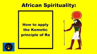 African Spirituality How To Apply The Kemetic Principle Of Ra [upl. by Anwahsar]