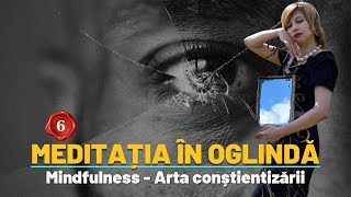 TEHNICA OGLINZII  MINDFULNESS  ARTA CONȘTIENTIZĂRII 6 [upl. by Esiuqcaj]