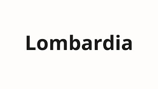 How to pronounce Lombardia [upl. by Rycca]