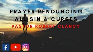 PRAYER RENOUNCING OF ALL SIN amp CURSES  PST ROBERT CLANCY [upl. by Elleirua]