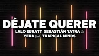 Lalo Ebratt Sebastian Yatra Yera  Déjate Querer Letra ft Trapical Minds [upl. by Ecart]