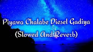 Piyawa Chalabe Diesel Gadiya Slowed And Reverb [upl. by Tannenbaum]