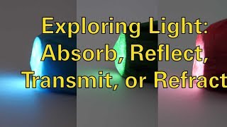 Exploring Light Absorb Reflect Transmit or Refract [upl. by Ycam]