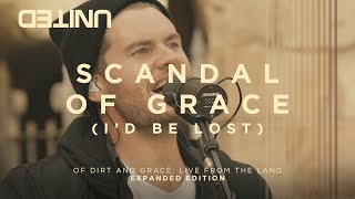 Scandal Of Grace Id Be Lost  Of Dirt And Grace Live From The Land  Hillsong UNITED [upl. by Yajiv]