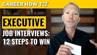 Executive Level Interviews 12 Steps to Win the Job [upl. by Benni450]