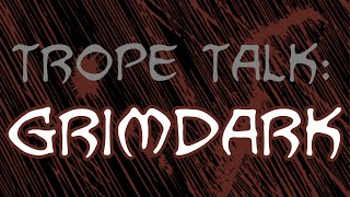 Trope Talk Grimdark [upl. by Emlin]