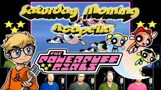 The Powerpuff Girls  Saturday Morning Acapella [upl. by Ebba226]