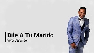 Yiyo Sarante Dile A Tu Marido Letras2018 [upl. by Tyree]