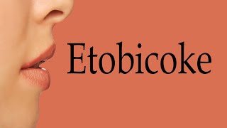 How To Say Etobicoke [upl. by Chladek]