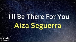 Aiza Seguerra  Ill Be There For You Lyrics [upl. by Meehan]