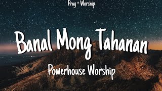 Banal Mong Tahanan  Powerhouse Worship Lyrics [upl. by Latnahs]