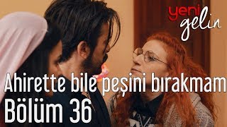 Yeni Gelin 36 Bölüm  Ahirette Bile Peşini Bırakmam [upl. by Marina]