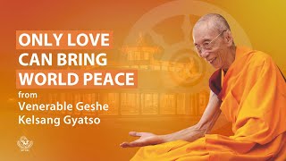 Only love can bring world peace  Venerable Geshe Kelsang Gyatso [upl. by Epoh]