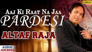 Aaj Ki Raat Na Jaa Pardesi  Singer  Altaf Raja  AUDIO JUKEBOX  Ishtar Music [upl. by Sauers]