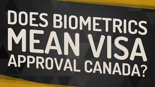 Does biometrics mean visa approval Canada [upl. by Eiten174]