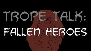 Trope Talk Fallen Heroes [upl. by Ainesy]