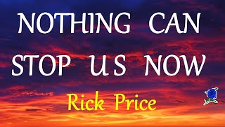 NOTHING CAN STOP US NOW  RICK PRICE lyrics HD [upl. by Maryjane]