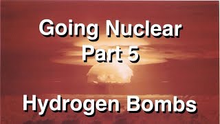 Going Nuclear  Nuclear Science  Part 5  Hydrogen Bombs [upl. by Annayat]