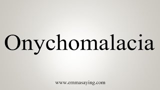 How To Say Onychomalacia [upl. by Moersch]