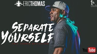 Eric Thomas  Separate Yourself Motivational Speech [upl. by Esenahs]