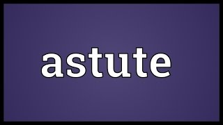 Astute Meaning [upl. by Irme]