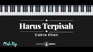 Harus Terpisah  Cakra Khan KARAOKE PIANO  MALE KEY [upl. by Rolecnahc]