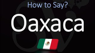 How to Pronounce Oaxaca Mexico CORRECTLY [upl. by Eetsirk]