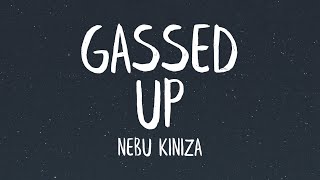 Nebu Kiniza  Gassed Up Lyrics [upl. by Graubert]