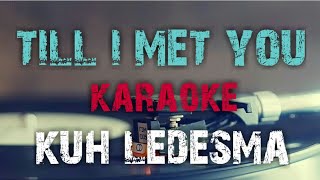 TILL I MET YOU  KUH LEDESMA KARAOKE VERSION [upl. by Potash]