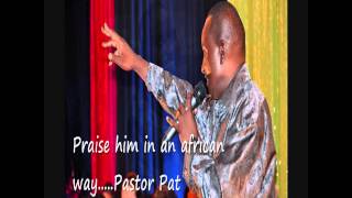 PRAISE him in an African way by Pastor Pat [upl. by Ainafetse95]