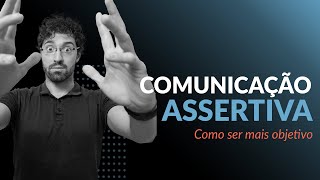 Comunicação Assertiva  Como ser Objetivo na Comunicação [upl. by Rita]