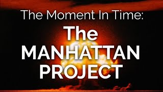 The Moment in Time THE MANHATTAN PROJECT [upl. by Cirala]