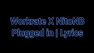 Workrate X NitoNb plugged in  Lyrics [upl. by Mahoney483]