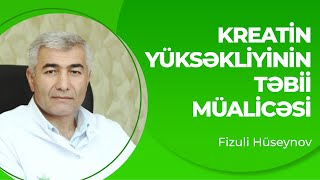 Kreatin yüksəkliyində təbii müalicə  Kreatin yüksəkliyi çarəsi  Fizuli Hüseynov [upl. by Sualokcin564]